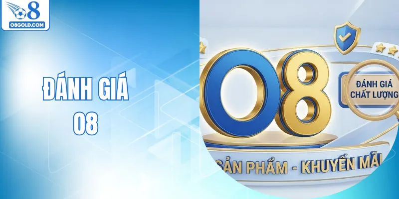 Đánh Giá O8 - Phân Tích Mức Độ Uy Tín Của Thương Hiệu