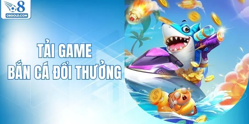 Tải Game Bắn Cá Đổi Thưởng - Gia Nhập Sân Chơi Hấp Dẫn