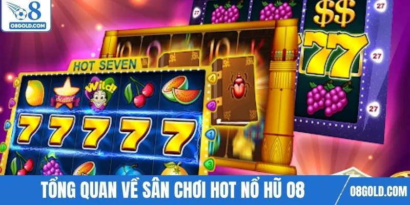 Tổng quan về sân chơi hot nhất hiện nay nổ hũ O8