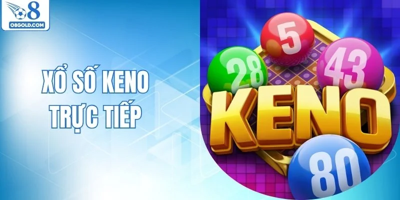 Xổ Số Keno Trực Tiếp - Thể Loại Quay Số Đầy Hấp Dẫn